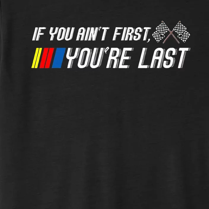 If You Aint First Youre Last Motor Racer ChromaSoft Performance T-Shirt