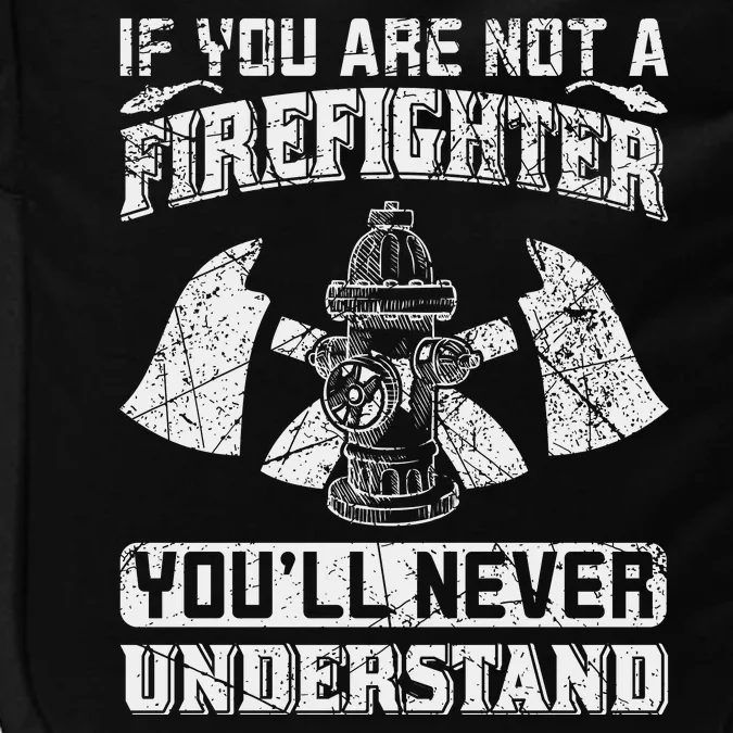 If You Are Not A Firefighter You'll Never Understand Impact Tech Backpack