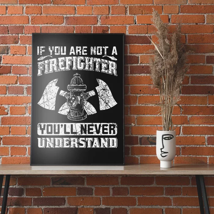 If You Are Not A Firefighter You'll Never Understand Poster