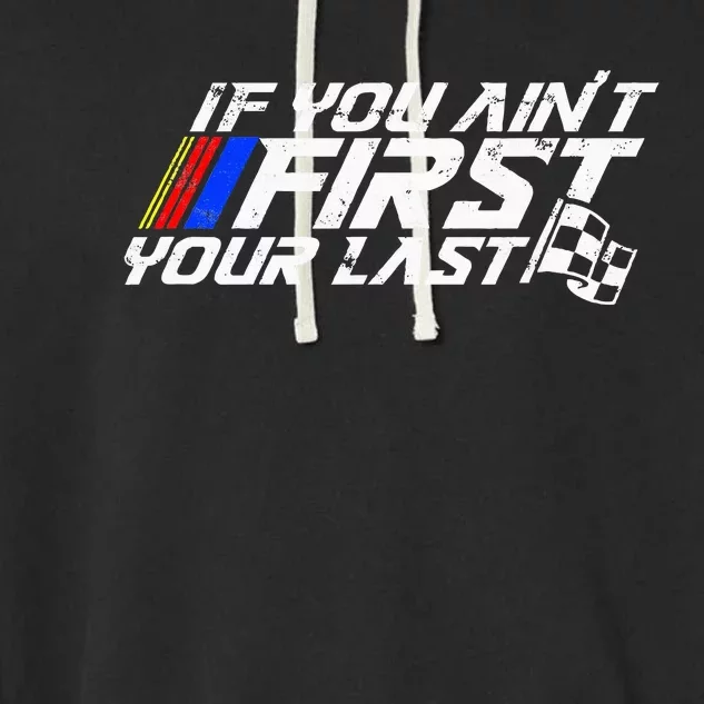 If You AinT First YouRe Last Funny Motor Racer Garment-Dyed Fleece Hoodie