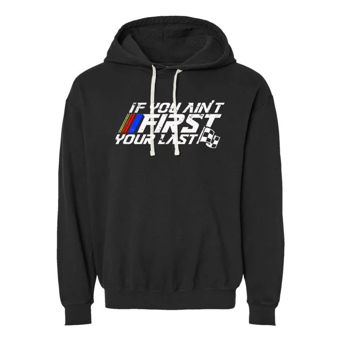 If You AinT First YouRe Last Funny Motor Racer Garment-Dyed Fleece Hoodie