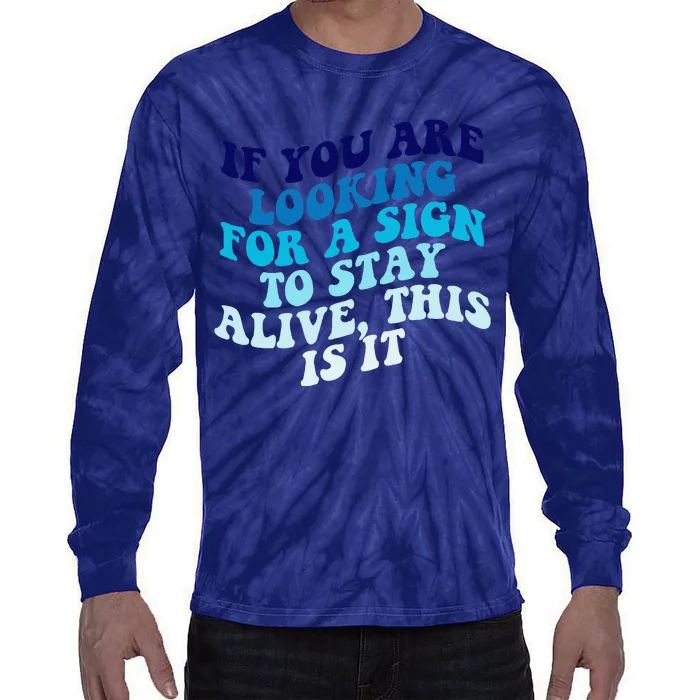 If You Are Looking For A Sign To Stay Alive Tie-Dye Long Sleeve Shirt