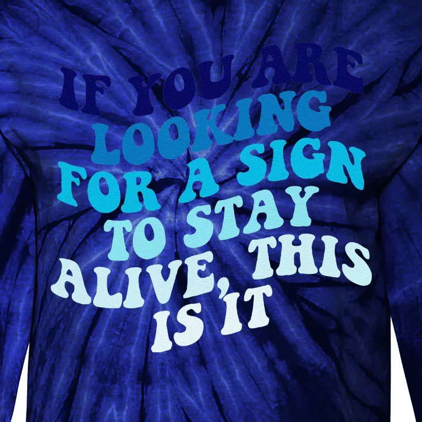 If You Are Looking For A Sign To Stay Alive Tie-Dye Long Sleeve Shirt