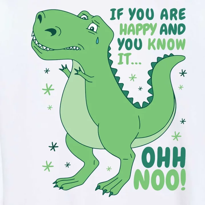 If You Are Happy And You Know It Oh No Funny Dinosaur Garment-Dyed Sweatshirt