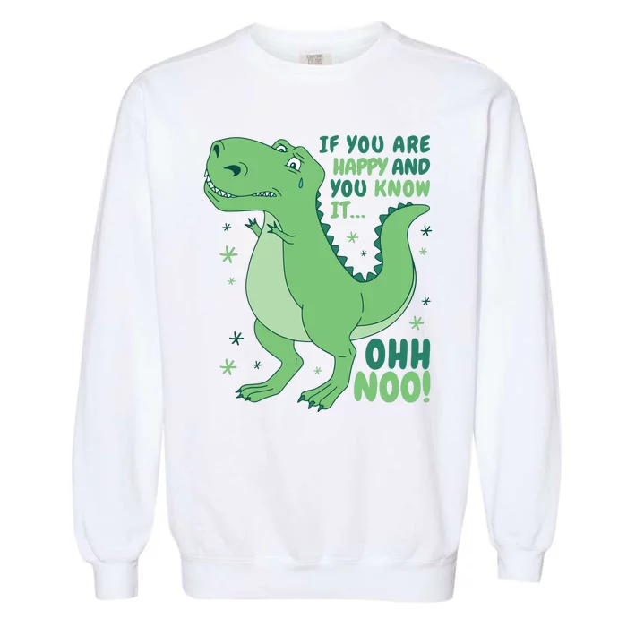 If You Are Happy And You Know It Oh No Funny Dinosaur Garment-Dyed Sweatshirt