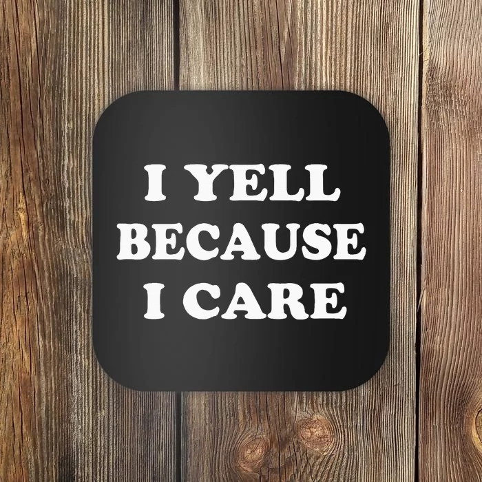 I Yell Because I Care Coaster