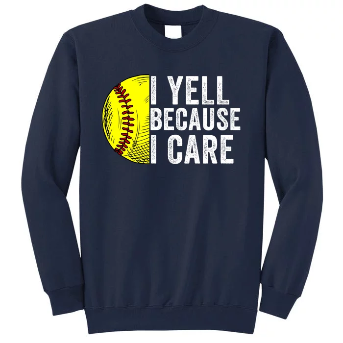 I Yell Because I Care Softball Pride Softball Proud Mom Proud Dad Proud Parent Tall Sweatshirt