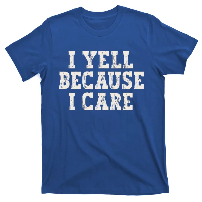 I Yell Because I Care T-Shirt