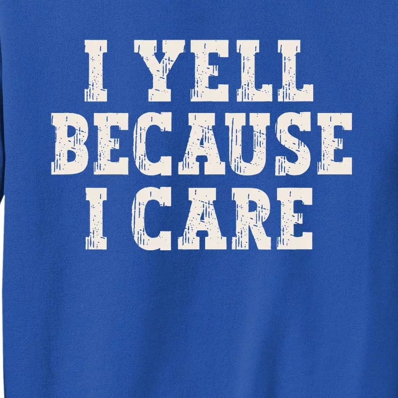 I Yell Because I Care Tall Sweatshirt