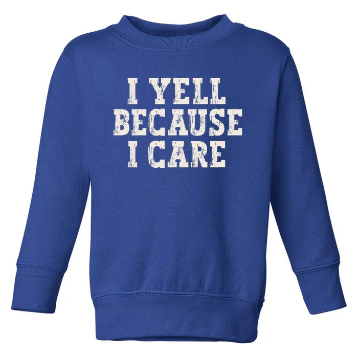 I Yell Because I Care Toddler Sweatshirt