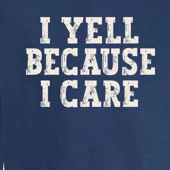 I Yell Because I Care Garment-Dyed Sweatshirt