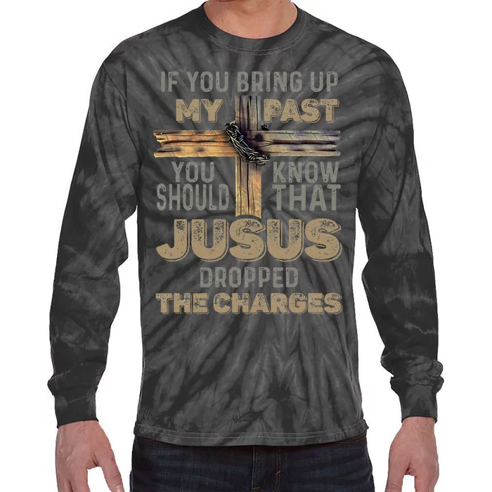 If You Bring Up My Past You Should Know That Jesus Dropped Tie-Dye Long Sleeve Shirt