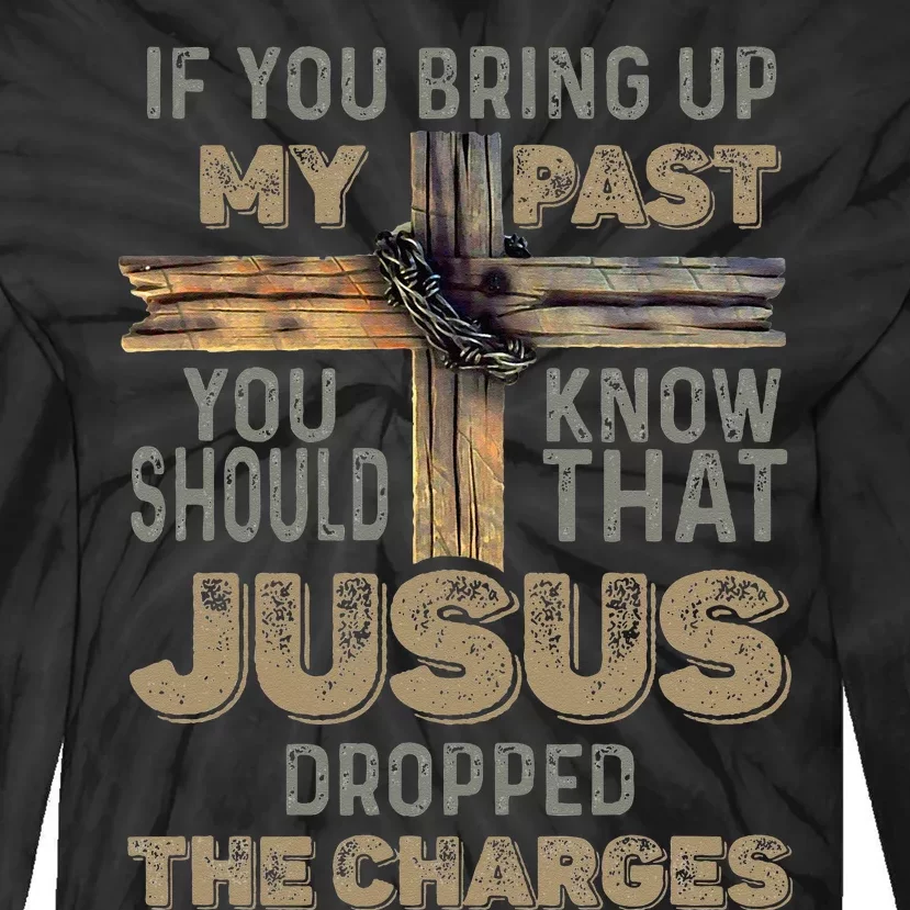 If You Bring Up My Past You Should Know That Jesus Dropped Tie-Dye Long Sleeve Shirt