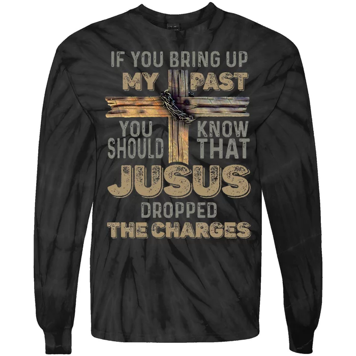 If You Bring Up My Past You Should Know That Jesus Dropped Tie-Dye Long Sleeve Shirt