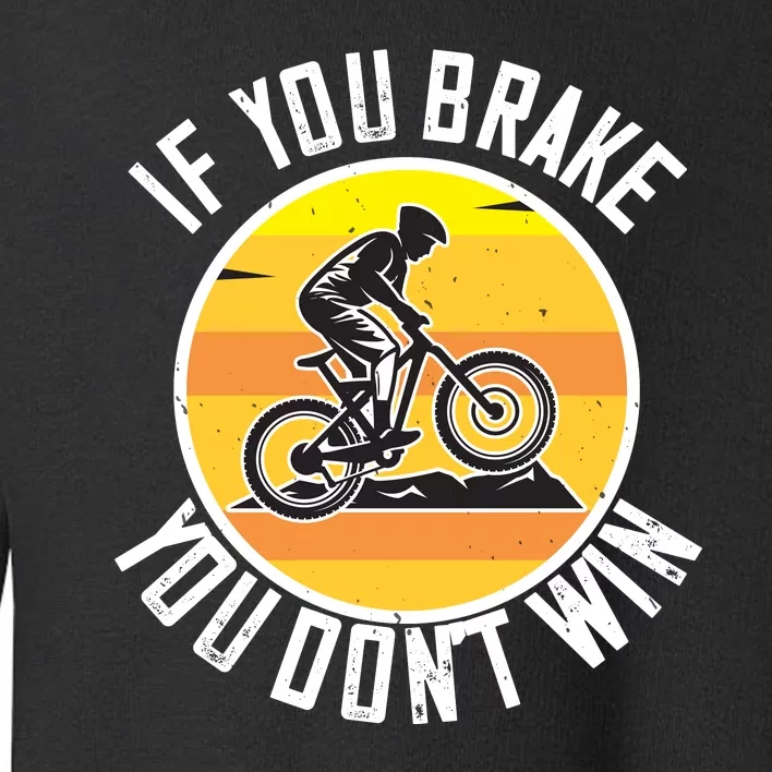 If You Brake You Don't Win Mountain Biking Toddler Sweatshirt