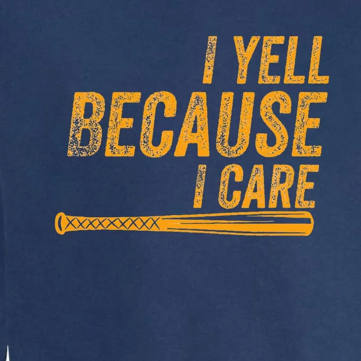 I Yell Because I Care Baseball Softball Dad Mom Garment-Dyed Sweatshirt