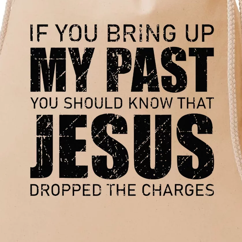 If You Bring Up My Past You Should Know Jesus Dropped Charge Drawstring Bag