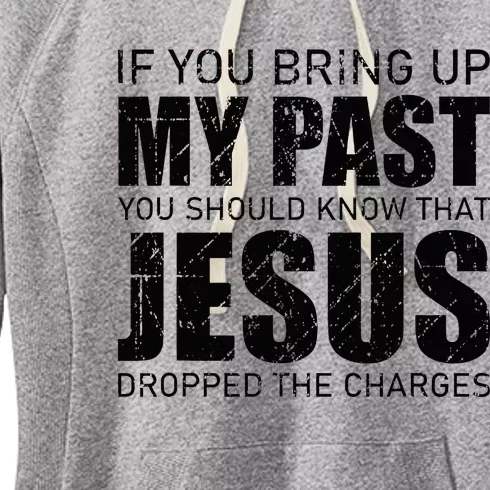 If You Bring Up My Past You Should Know Jesus Dropped Charge Women's Fleece Hoodie