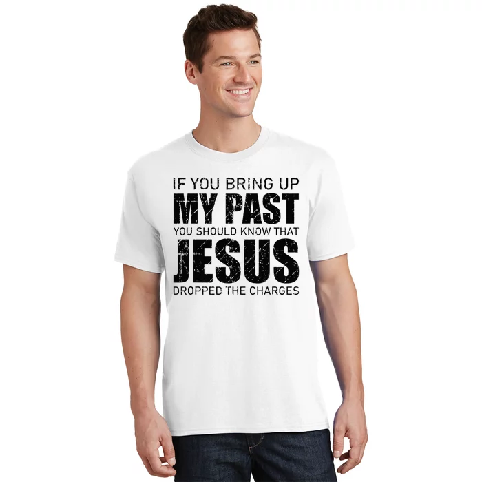 If You Bring Up My Past You Should Know Jesus Dropped Charge T-Shirt