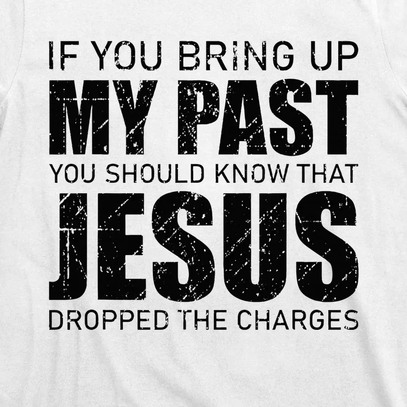 If You Bring Up My Past You Should Know Jesus Dropped Charge T-Shirt