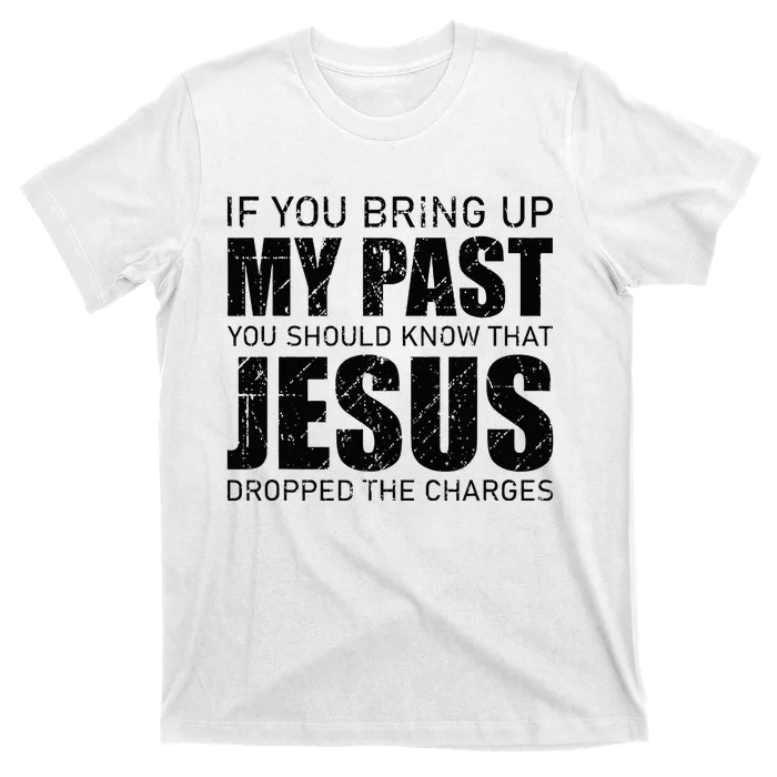 If You Bring Up My Past You Should Know Jesus Dropped Charge T-Shirt