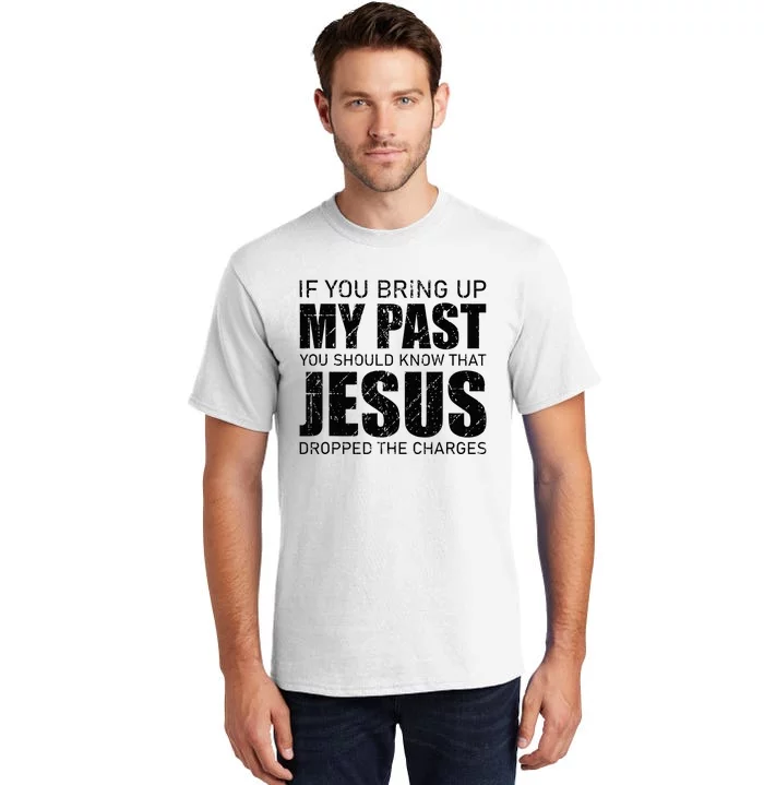 If You Bring Up My Past You Should Know Jesus Dropped Charge Tall T-Shirt