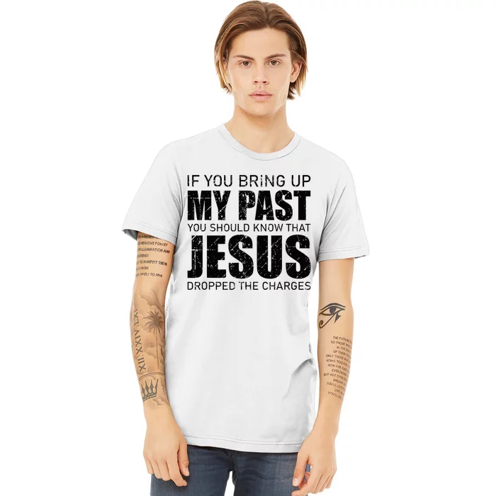 If You Bring Up My Past You Should Know Jesus Dropped Charge Premium T-Shirt