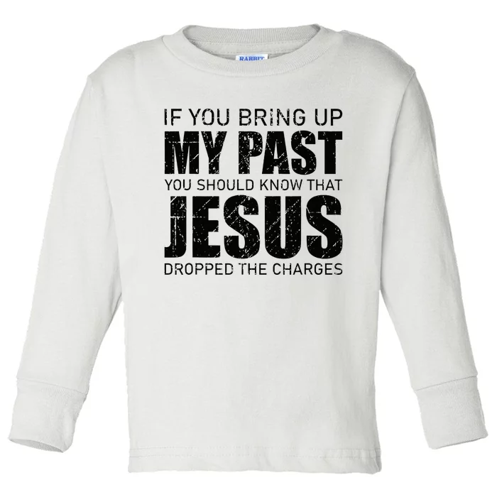 If You Bring Up My Past You Should Know Jesus Dropped Charge Toddler Long Sleeve Shirt