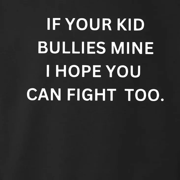 If Your Boy Bullies Mine I Hope You Can Fight Too Toddler Hoodie