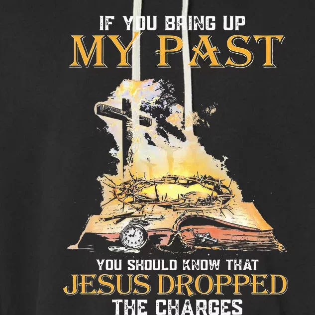 If You Bring Up My Past You Should Know That Jesus Dropped Garment-Dyed Fleece Hoodie