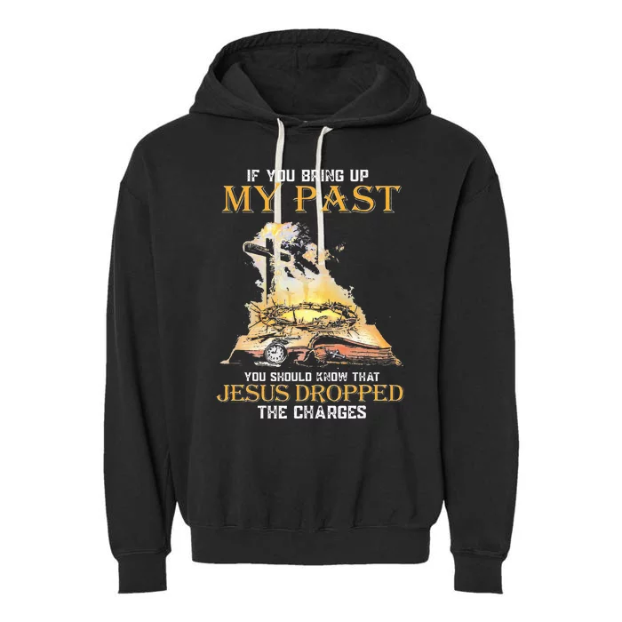 If You Bring Up My Past You Should Know That Jesus Dropped Garment-Dyed Fleece Hoodie