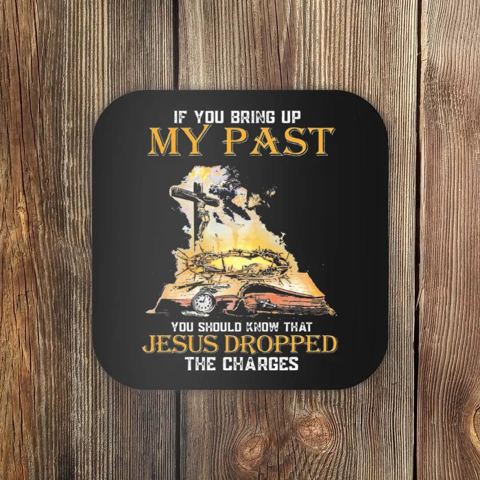 If You Bring Up My Past You Should Know That Jesus Dropped Coaster