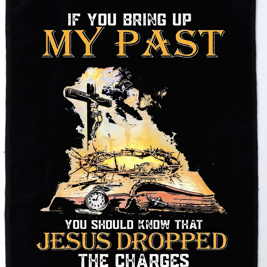 If You Bring Up My Past You Should Know That Jesus Dropped Platinum Collection Golf Towel