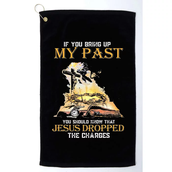 If You Bring Up My Past You Should Know That Jesus Dropped Platinum Collection Golf Towel