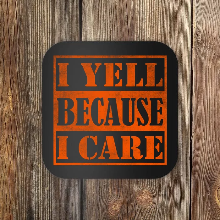 I Yell Because I Care Coaster