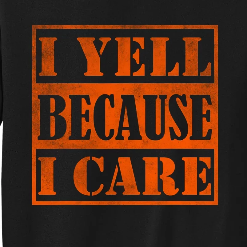 I Yell Because I Care Tall Sweatshirt