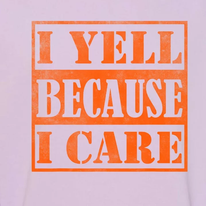 I Yell Because I Care Garment-Dyed Sweatshirt