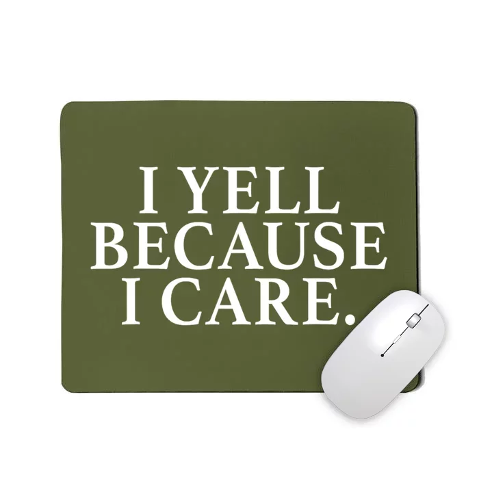 I Yell Because I Care Mousepad