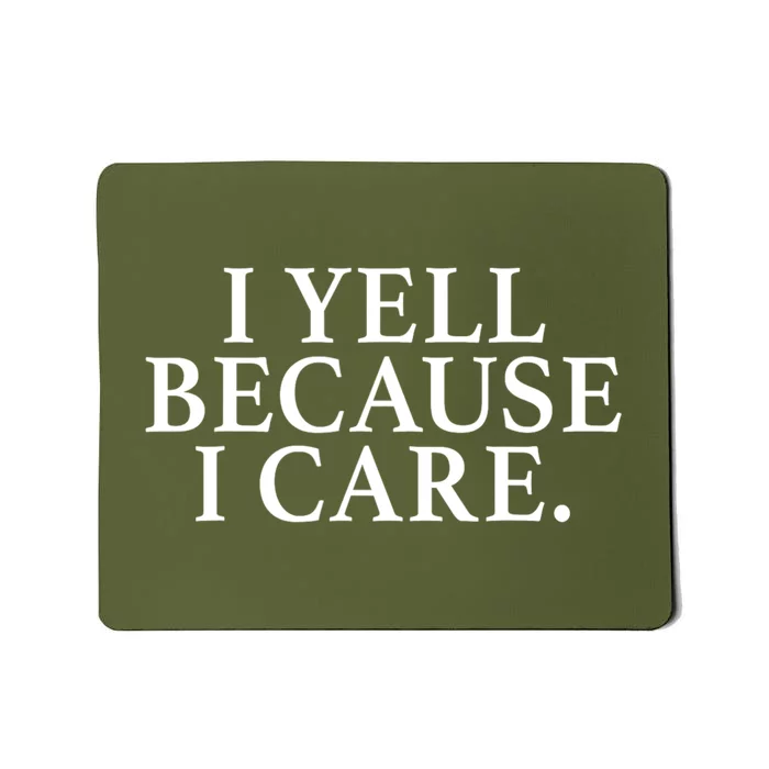 I Yell Because I Care Mousepad