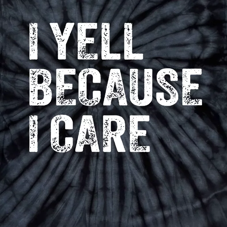 I Yell Because I Care Tie-Dye T-Shirt