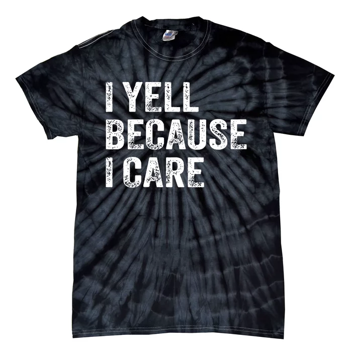 I Yell Because I Care Tie-Dye T-Shirt