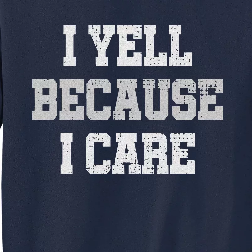 I Yell Because I Care Tall Sweatshirt