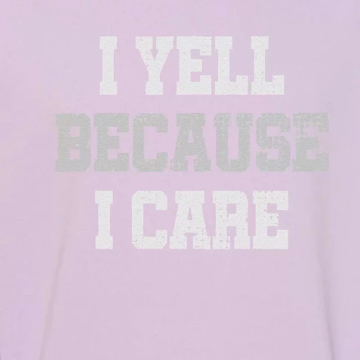 I Yell Because I Care Garment-Dyed Sweatshirt