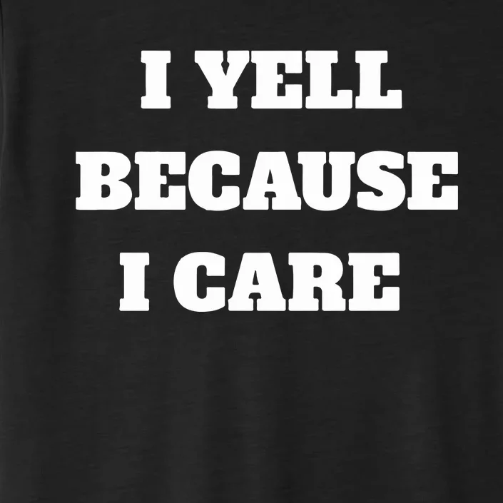 I Yell Because I Care ChromaSoft Performance T-Shirt