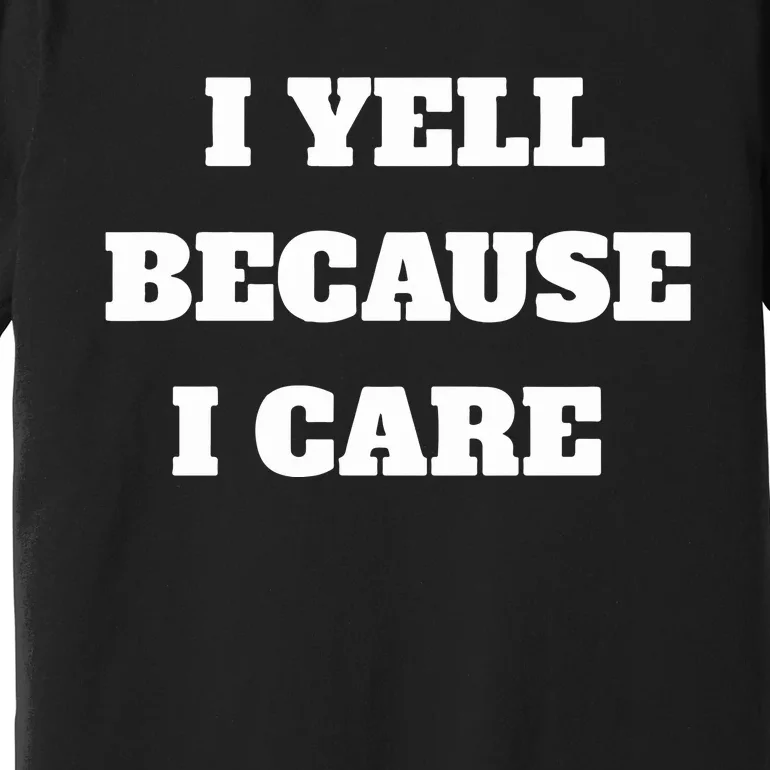 I Yell Because I Care Premium T-Shirt