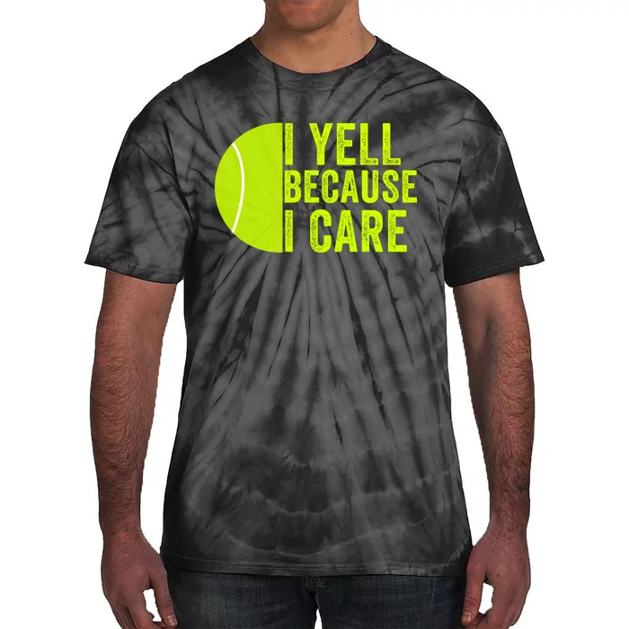 I Yell Because I Care Tennis Pride Tennis Mom Tennis Dad Tennis Parent Tie-Dye T-Shirt