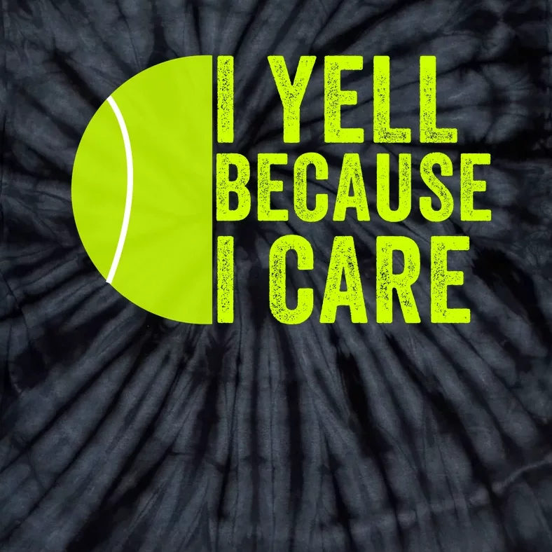 I Yell Because I Care Tennis Pride Tennis Mom Tennis Dad Tennis Parent Tie-Dye T-Shirt