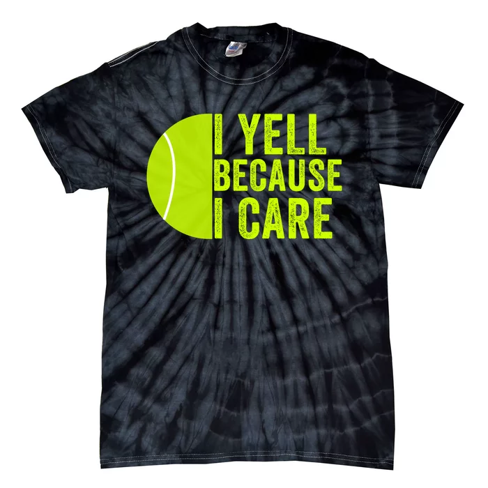 I Yell Because I Care Tennis Pride Tennis Mom Tennis Dad Tennis Parent Tie-Dye T-Shirt