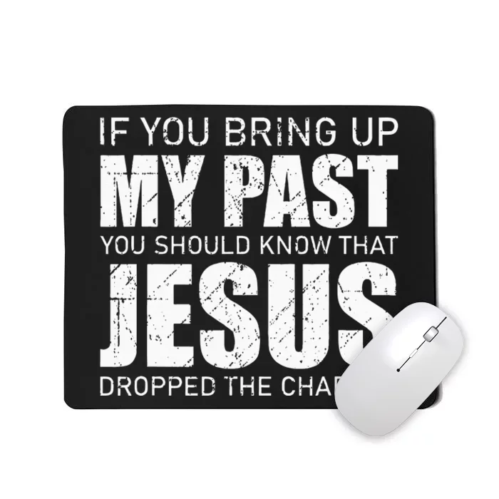 If You Bring Up My Past You Should Know Jesus Dropped Charge Mousepad