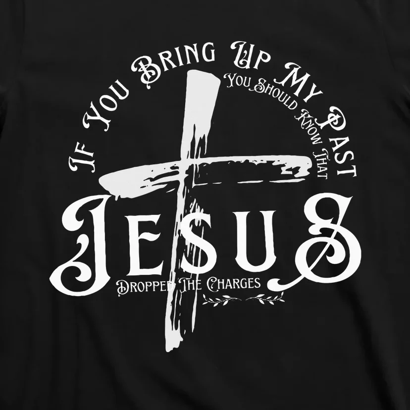 If You Bring Up My Past You Should Know That Jesus Dropped T-Shirt